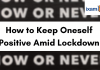 How to keep oneself positive amid Lock-down!