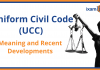 Uniform Civil Code (UCC): Meaning and Recent Developments Uniform Civil Code (UCC): Meaning and Recent Developments