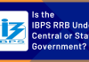Is the IBPS RRB Under the Central or State Government? Is the IBPS RRB Under the Central or State Government?
