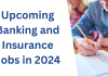 Upcoming Banking And Insurance Jobs in 2024 Upcoming Banking And Insurance Jobs in 2024