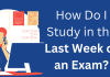 Last-Minute Exam Preparation: How Do I Study in the Last Week of an Exam? How Do I Study in the Last Week of an Exam?