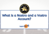 Did You Know: What is a Nostro and a Vostro Account?