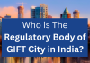 Who is The Regulatory Body of GIFT City in India? Regulatory Body of GIFT City