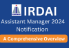 IRDAI Assistant Manager 2024 Notification: A Comprehensive Overview  IRDAI Assistant Manager 2024 Notification: A Comprehensive Overview