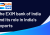 EXIM Bank of India and its Role in India’s Exports  EXIM Bank's Role in India's Exports