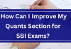 How Can I Improve My Quants Section for SBI Exams?  How Can I Improve My Quants Section for SBI Exams?