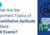 What Are the Important Topics of Quantitative Aptitude in Bank SBI Exam? What Are the Important Topics of Quantitative Aptitude in Bank SBI Exam?