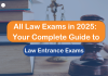 All Law Exams in 2025: Your Complete Guide to Law Entrance Exams All Law Exams in 2025: Your Complete Guide to Law Entrance Exams