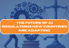The Future of AI Regulations: How Countries Are Adapting The Future of AI Regulations: How Countries Are Adapting