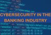 Cybersecurity in the Banking Industry: Why It Is More Crucial Now Than Ever Before