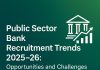 Public Sector Bank Recruitment Trends 2025–26: Opportunities and Challenges for Banking Aspirants  Public Sector Bank Recruitment Trends